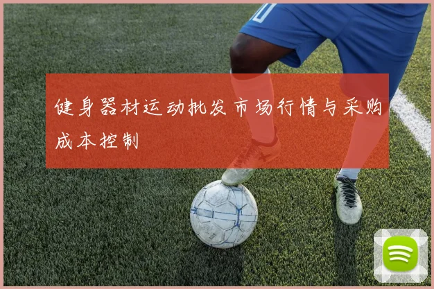 健身器材运动批发市场行情与采购成本控制
